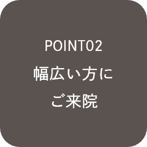 POINT01幅広い世代の方にご来院